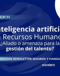 Newsletter #51, Inteligencia artificial en Recursos Humanos ¿Aliado o amenaza para la gestión del talento
