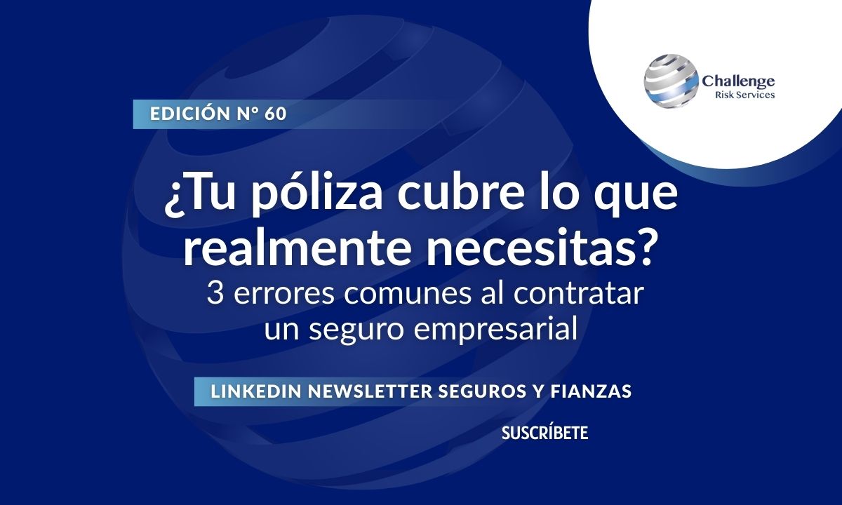Newsletter #60, ¿Tu póliza cubre lo que realmente necesitas 3 errores comunes al contratar un seguro empresarial